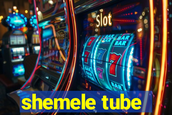 shemele tube